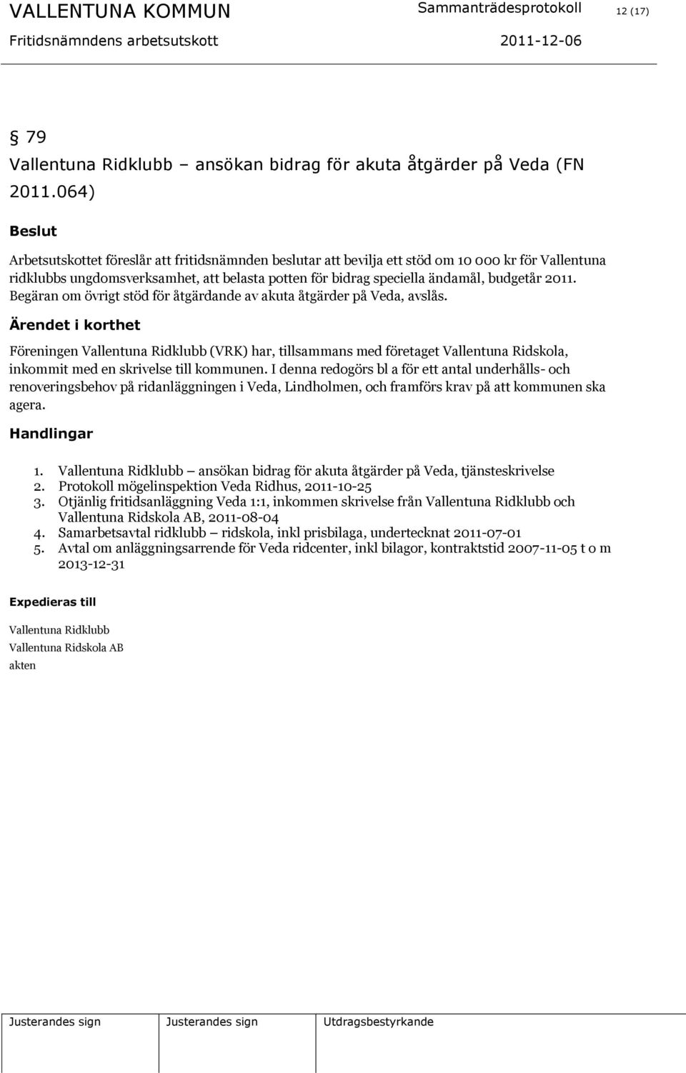 Begäran om övrigt stöd för åtgärdande av akuta åtgärder på Veda, avslås.