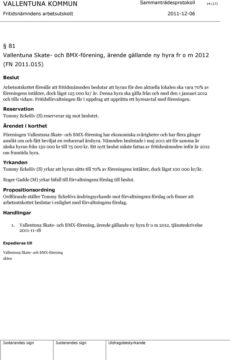Denna hyra ska gälla från och med den 1 januari 2012 och tills vidare. Fritidsförvaltningen får i uppdrag att upprätta ett hyresavtal med föreningen.