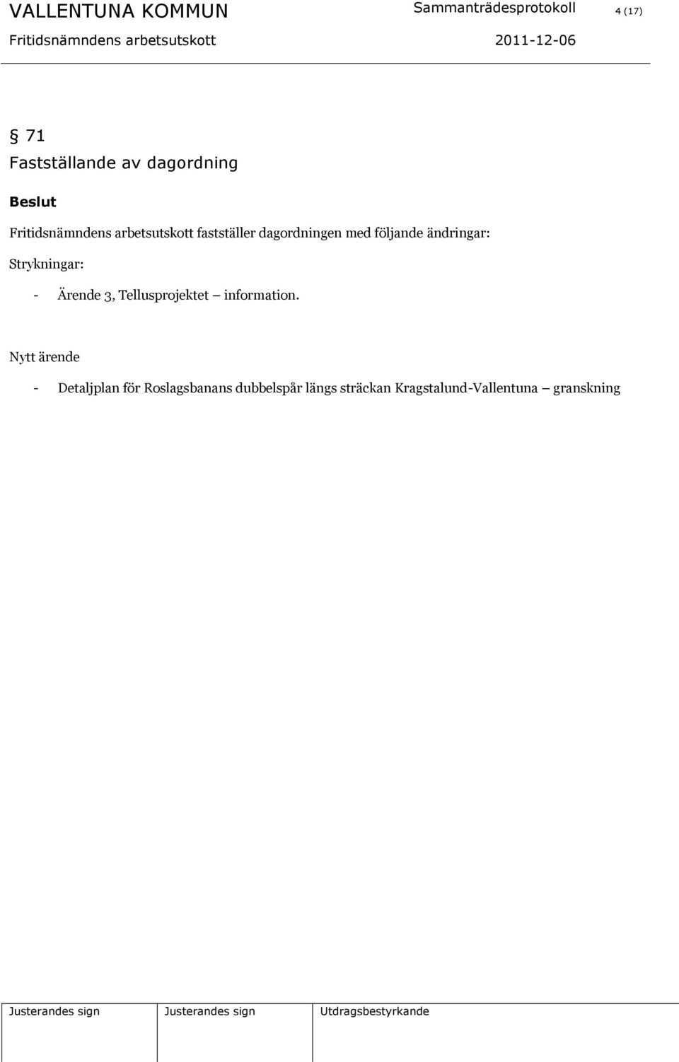 Strykningar: - Ärende 3, Tellusprojektet information.