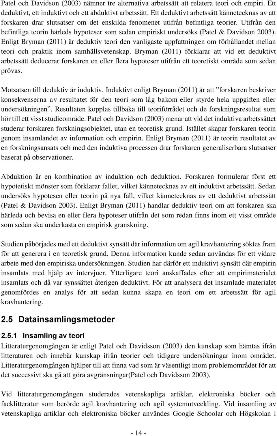 Utifrån den befintliga teorin härleds hypoteser som sedan empiriskt undersöks (Patel & Davidson 2003).