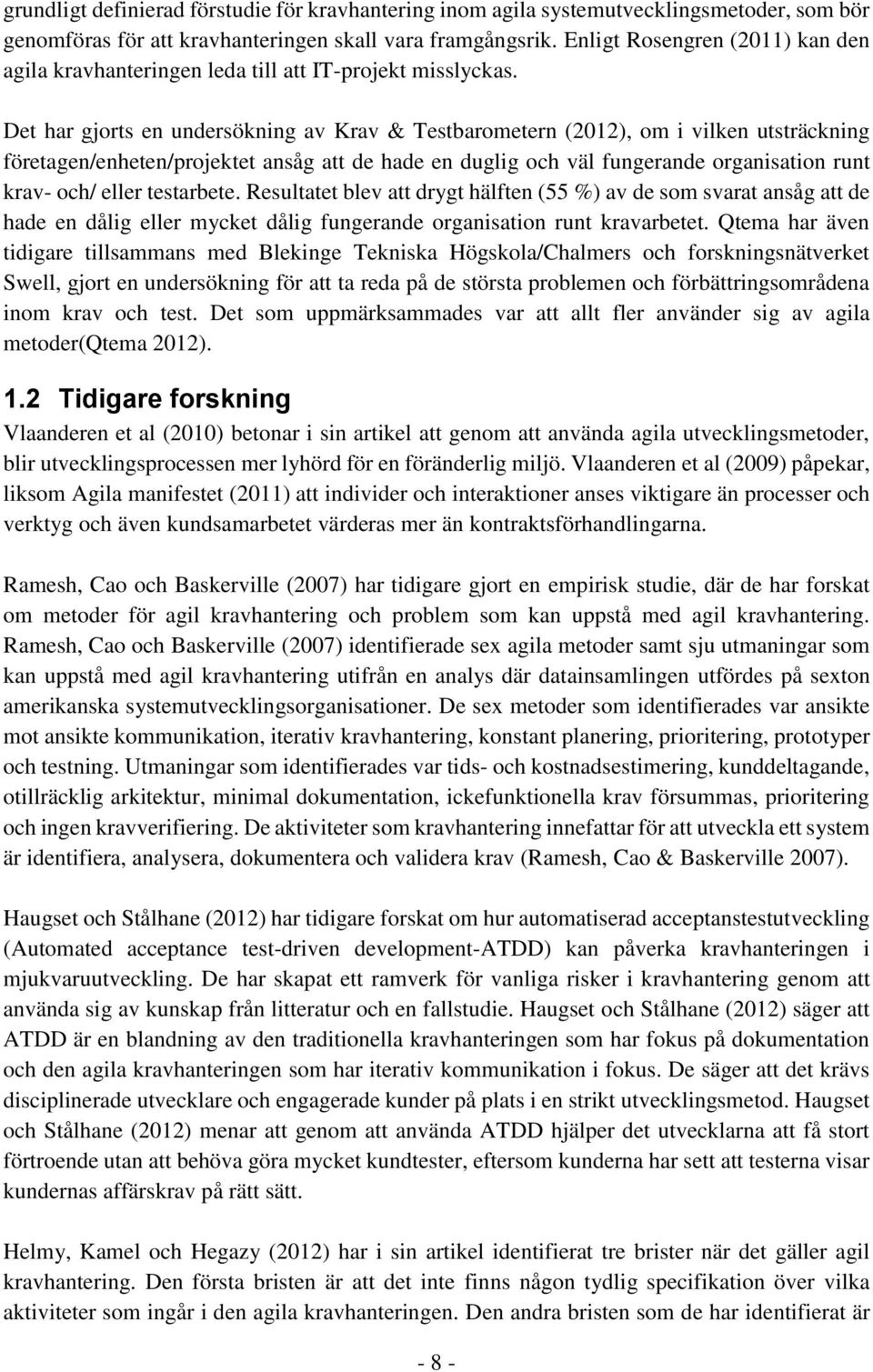 Det har gjorts en undersökning av Krav & Testbarometern (2012), om i vilken utsträckning företagen/enheten/projektet ansåg att de hade en duglig och väl fungerande organisation runt krav- och/ eller