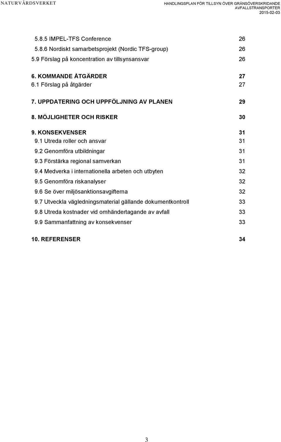 2 Genomföra utbildningar 31 9.3 Förstärka regional samverkan 31 9.4 Medverka i internationella arbeten och utbyten 32 9.5 Genomföra riskanalyser 32 9.