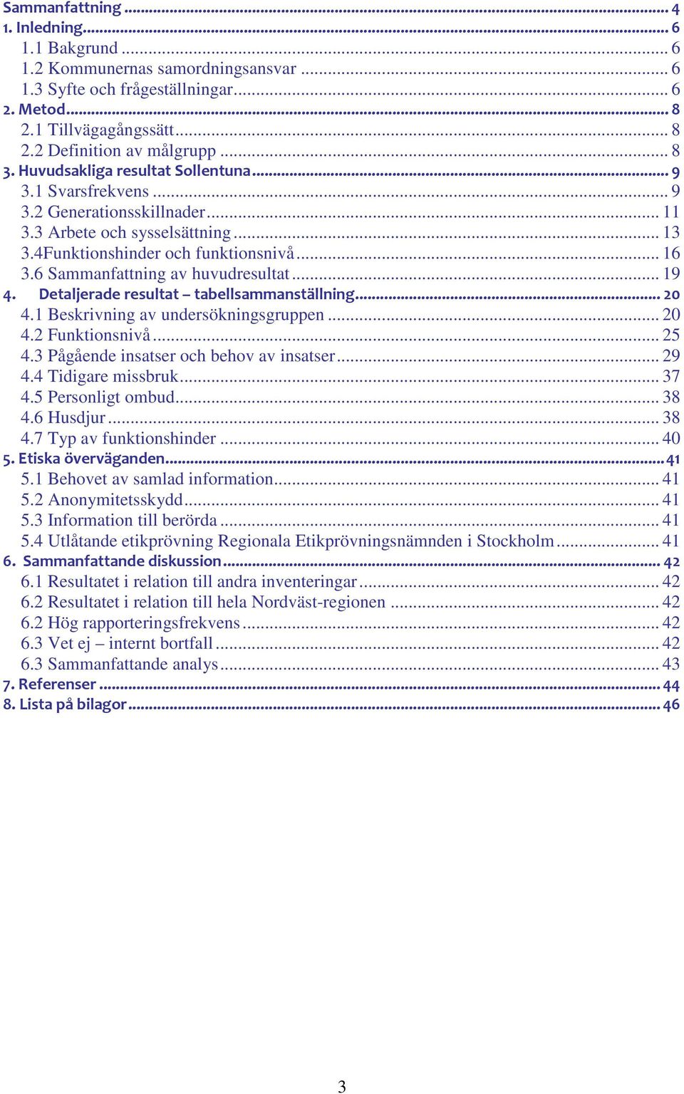 6 Sammanfattning av huvudresultat... 19 4. Detaljerade resultat tabellsammanställning...20 4.1 Beskrivning av undersökningsgruppen... 20 4.2 Funktionsnivå... 25 4.