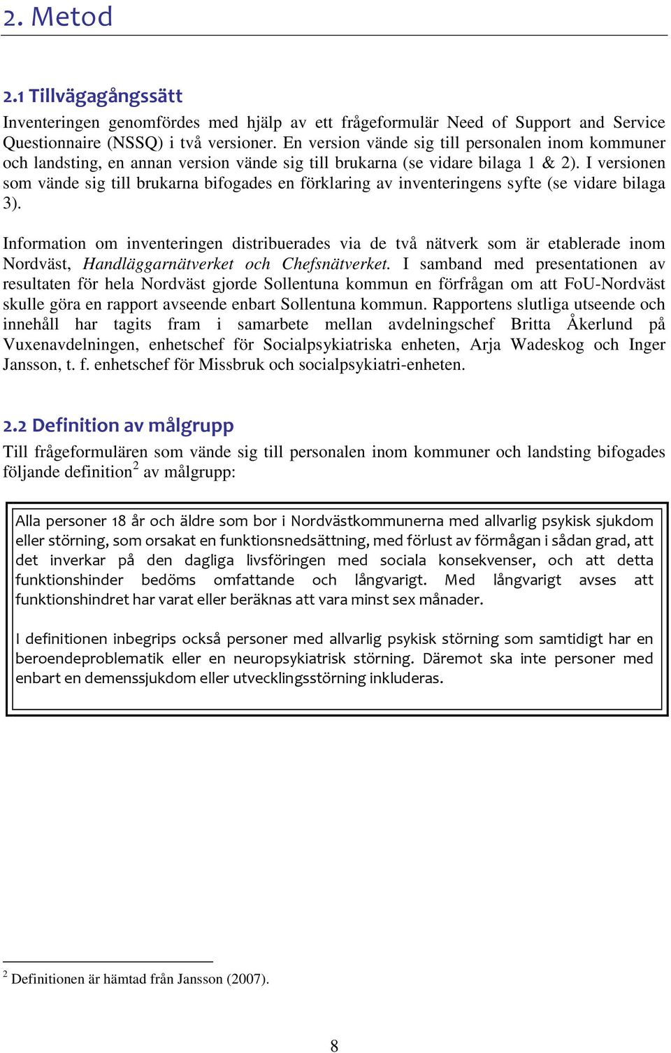 I versionen som vände sig till brukarna bifogades en förklaring av inventeringens syfte (se vidare bilaga 3).