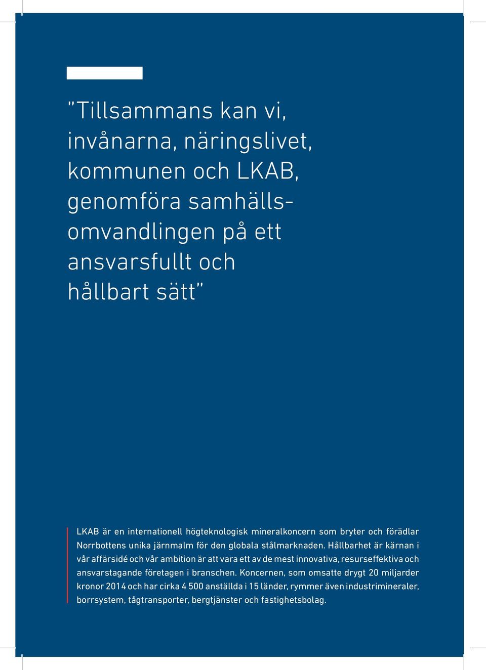 Hållbarhet är kärnan i vår affärsidé och vår ambition är att vara ett av de mest innovativa, resurseffektiva och ansvarstagande företagen i branschen.