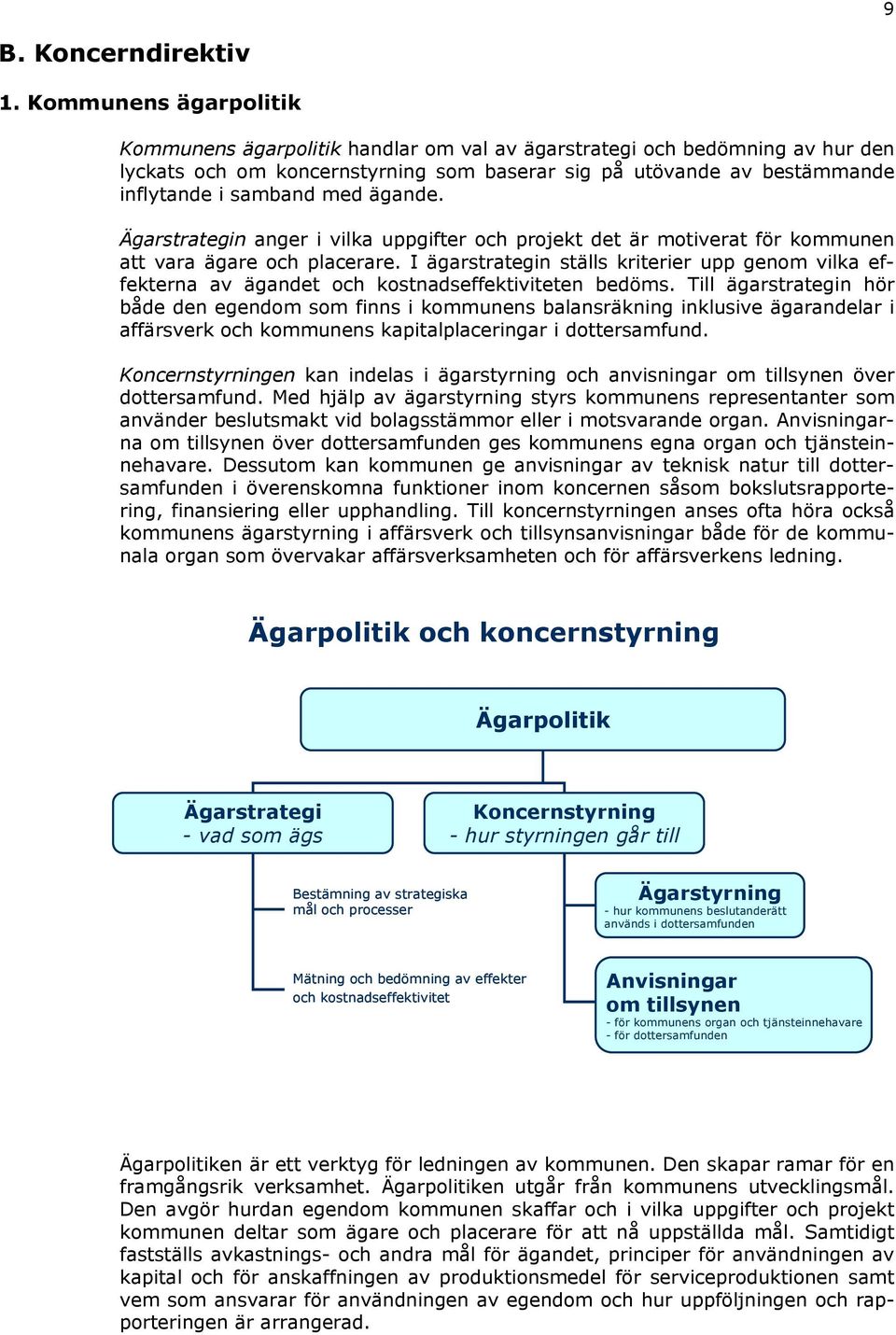 ägande. Ägarstrategin anger i vilka uppgifter och projekt det är motiverat för kommunen att vara ägare och placerare.