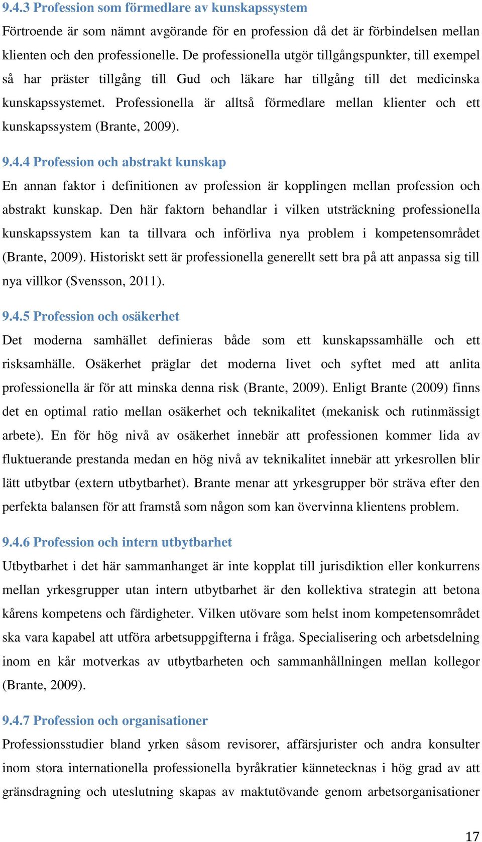 Professionella är alltså förmedlare mellan klienter och ett kunskapssystem (Brante, 2009). 9.4.