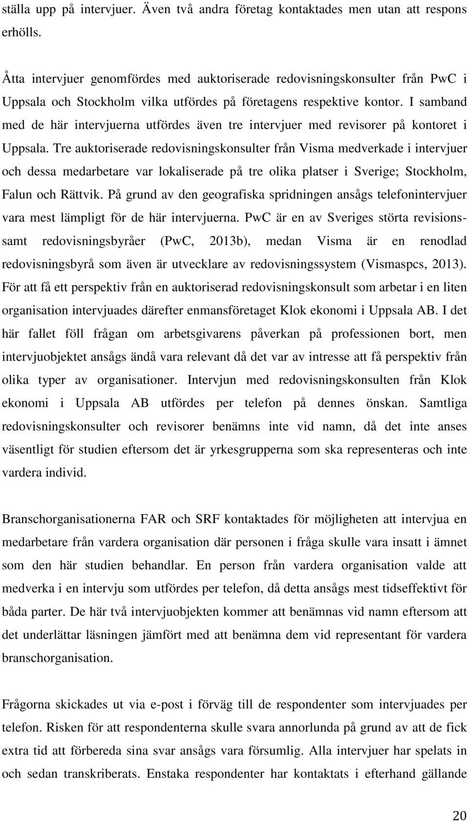 I samband med de här intervjuerna utfördes även tre intervjuer med revisorer på kontoret i Uppsala.