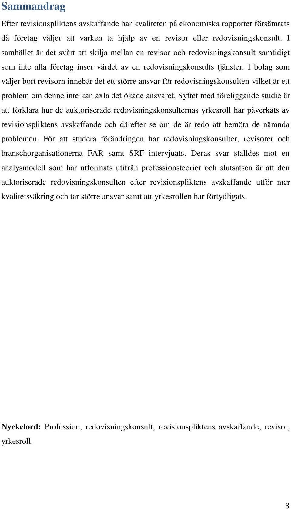 I bolag som väljer bort revisorn innebär det ett större ansvar för redovisningskonsulten vilket är ett problem om denne inte kan axla det ökade ansvaret.