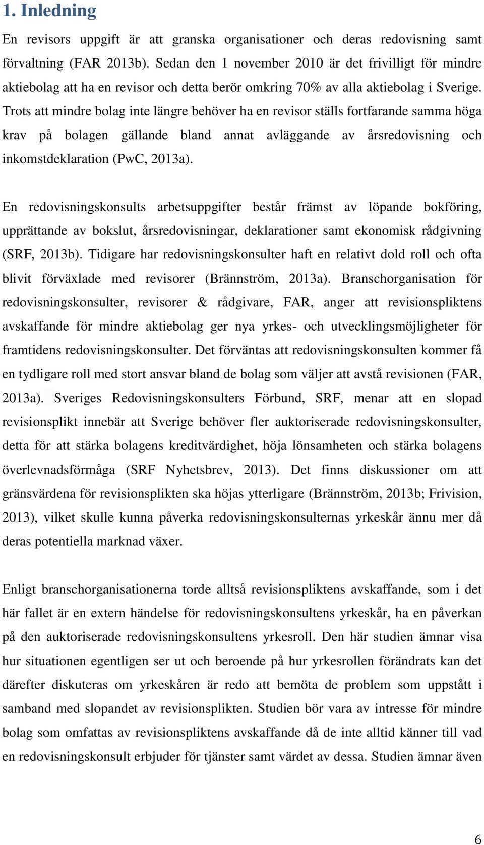 Trots att mindre bolag inte längre behöver ha en revisor ställs fortfarande samma höga krav på bolagen gällande bland annat avläggande av årsredovisning och inkomstdeklaration (PwC, 2013a).
