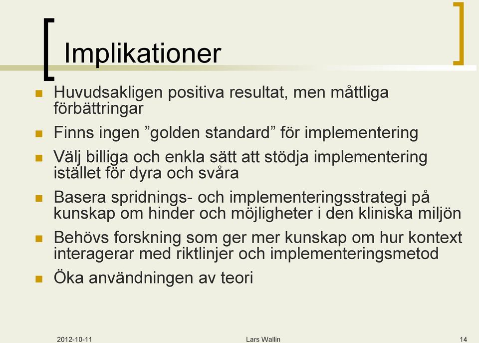 och implementeringsstrategi på kunskap om hinder och möjligheter i den kliniska miljön Behövs forskning som ger mer