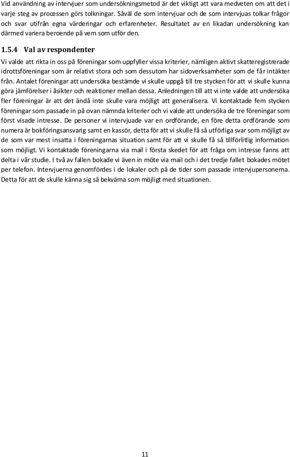 1.5.4 Val av respondenter Vi valde att rikta in oss på föreningar som uppfyller vissa kriterier, nämligen aktivt skatteregistrerade idrottsföreningar som är relativt stora och som dessutom har