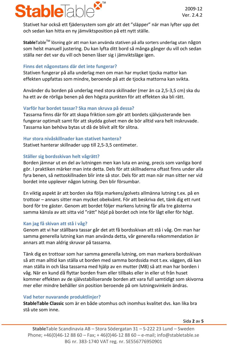 Du kan lyfta ditt bord så många gånger du vill och sedan ställa ner det var du vill och benen låser sig i jämviktsläge igen. Finns det någonstans där det inte fungerar?