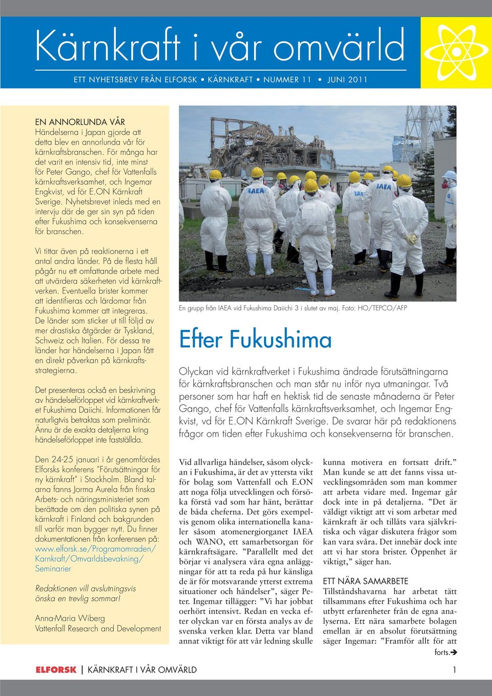 Nyhetsbrevet inleds med en intervju där de ger sin syn på tiden efter Fukushima och konsekvenserna för branschen. Vi tittar även på reaktionerna i ett antal andra länder.