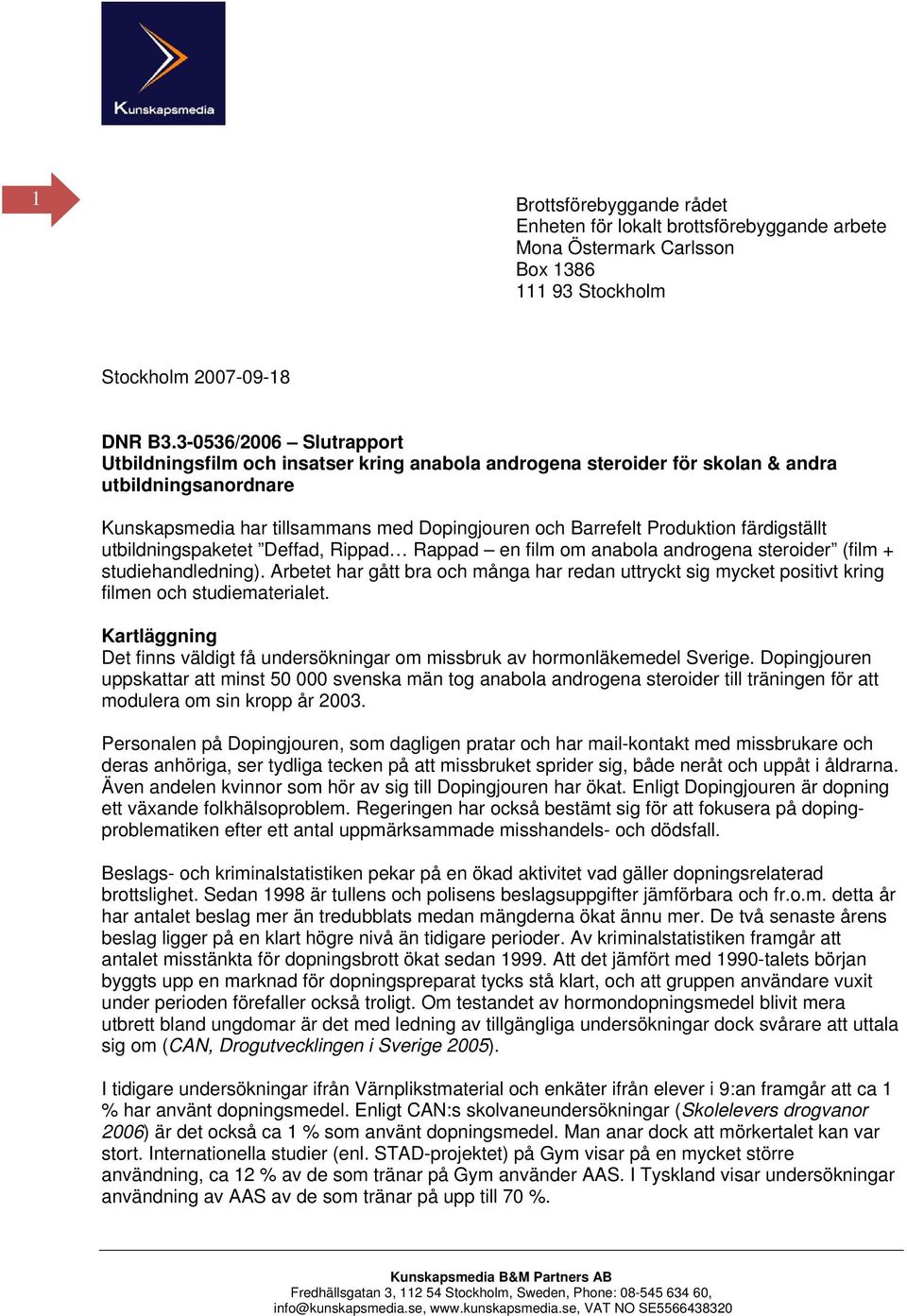 färdigställt utbildningspaketet Deffad, Rippad Rappad en film om anabola androgena steroider (film + studiehandledning).