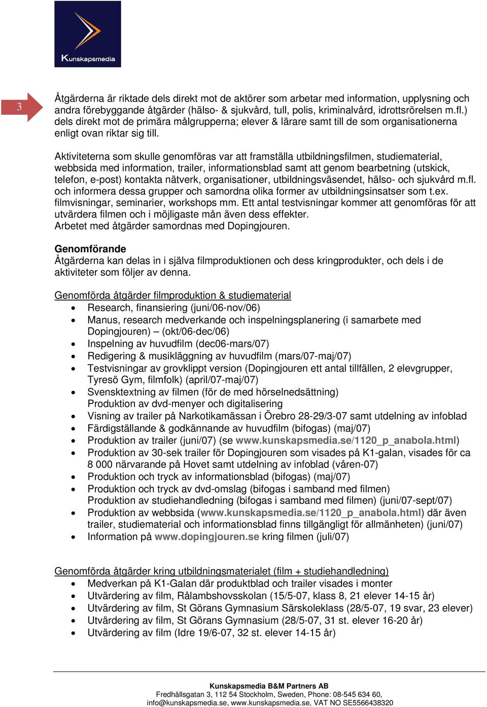 Aktiviteterna som skulle genomföras var att framställa utbildningsfilmen, studiematerial, webbsida med information, trailer, informationsblad samt att genom bearbetning (utskick, telefon, e-post)
