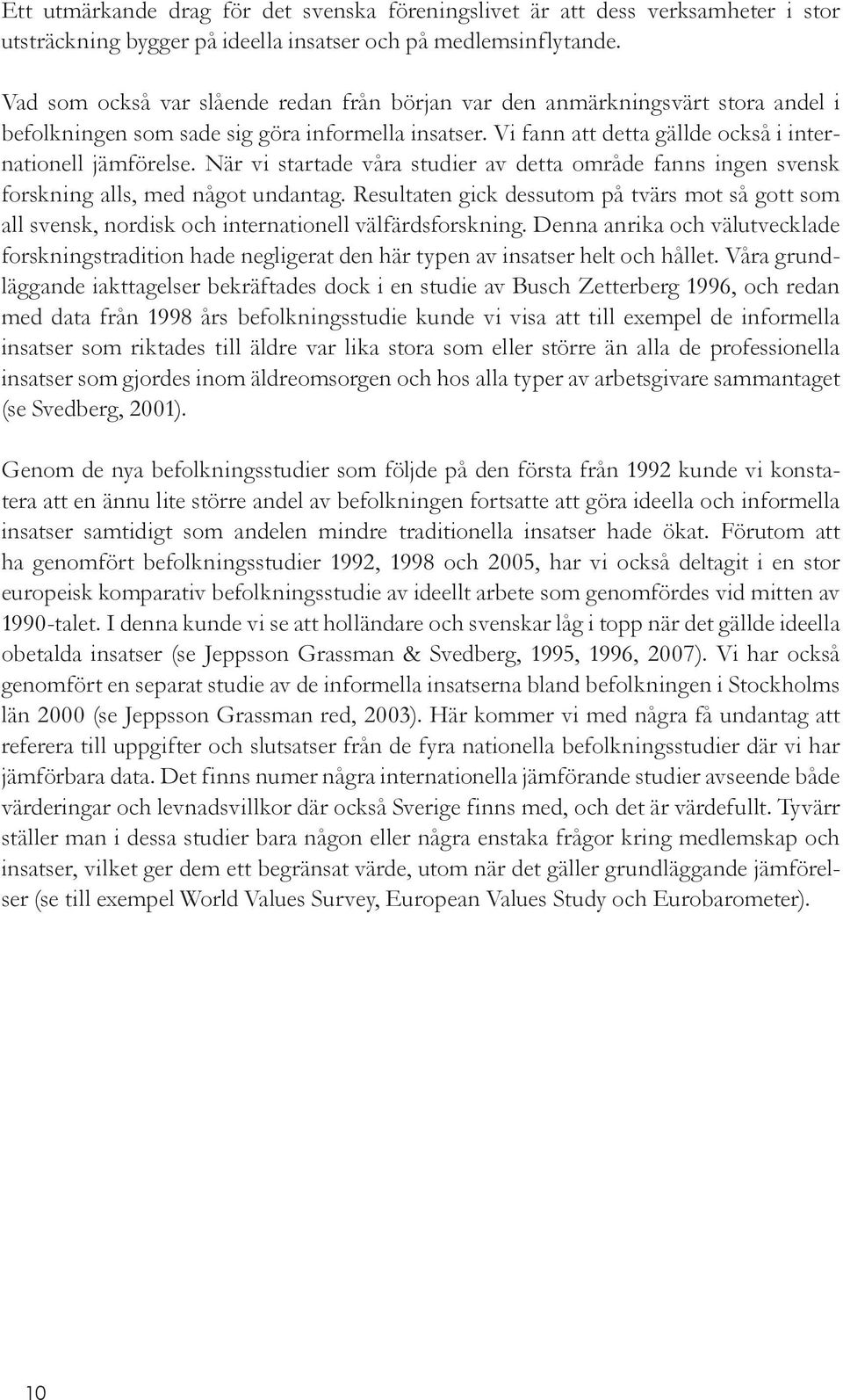 När vi startade våra studier av detta område fanns ingen svensk forskning alls, med något undantag.