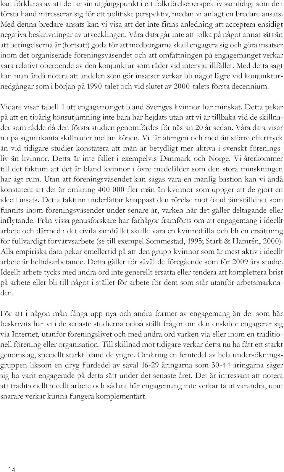 Våra data går inte att tolka på något annat sätt än att betingelserna är (fortsatt) goda för att medborgarna skall engagera sig och göra insatser inom det organiserade föreningsväsendet och att
