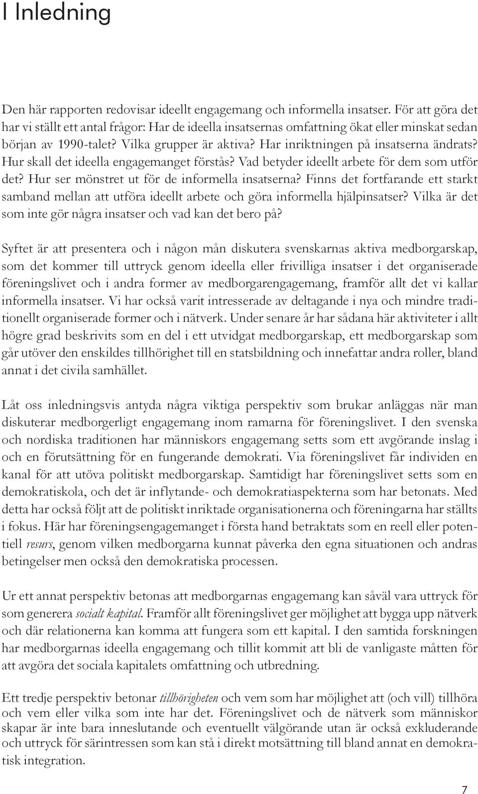 Hur skall det ideella engagemanget förstås? Vad betyder ideellt arbete för dem som utför det? Hur ser mönstret ut för de informella insatserna?