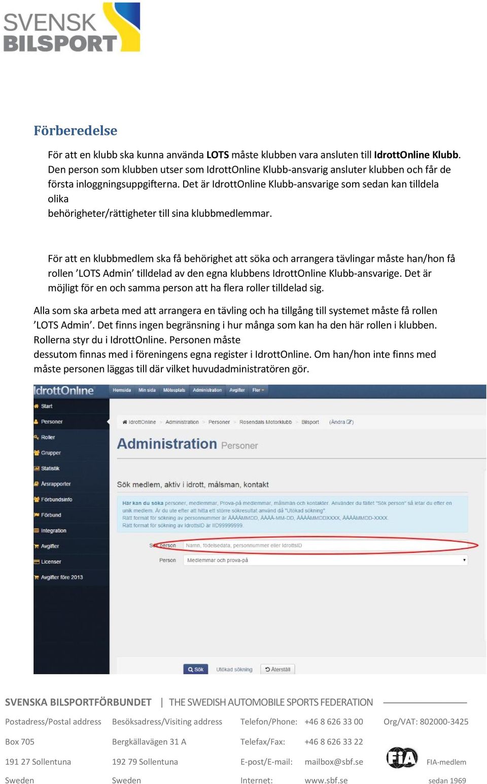 Det är IdrottOnline Klubb-ansvarige som sedan kan tilldela olika behörigheter/rättigheter till sina klubbmedlemmar.