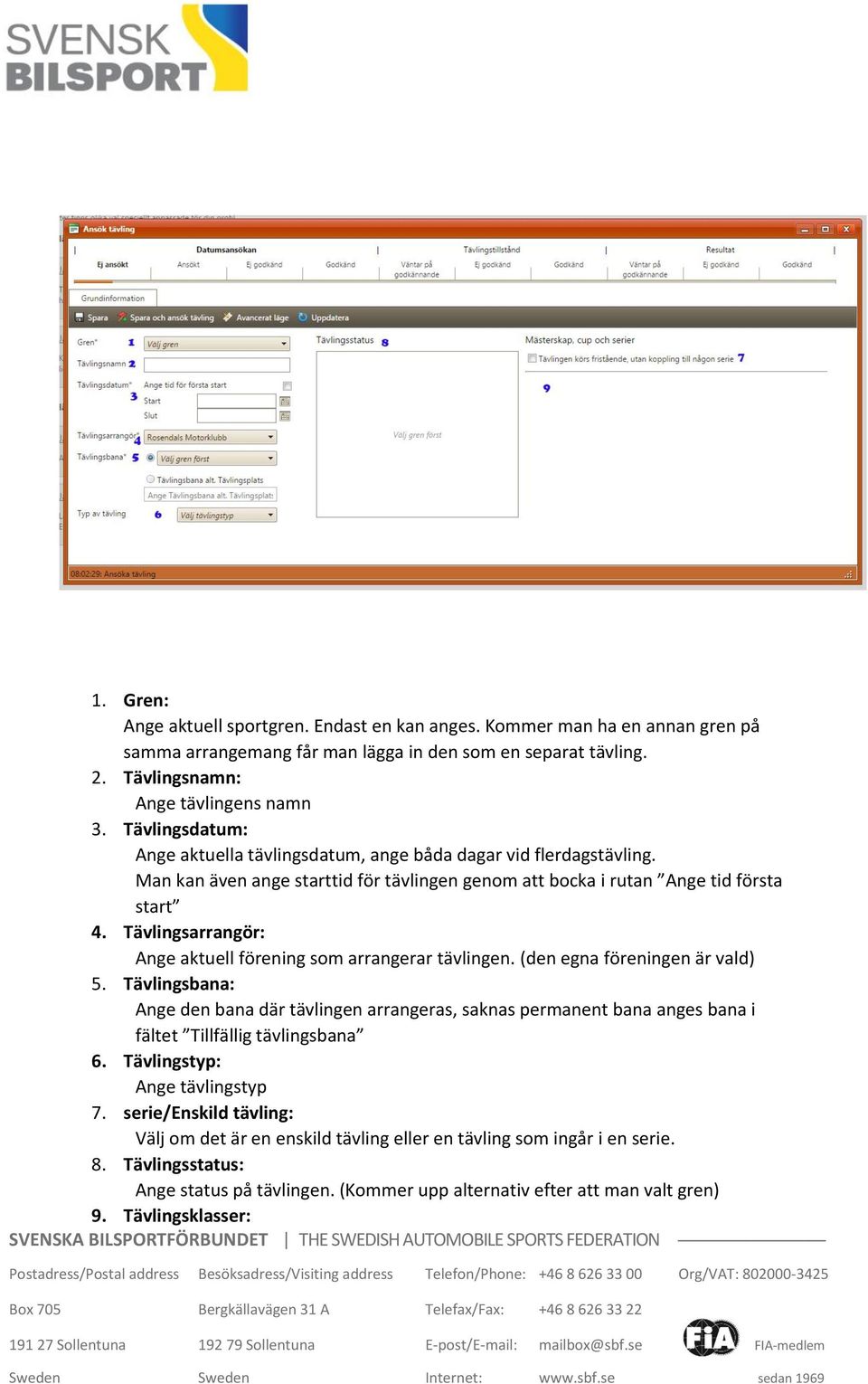 Tävlingsarrangör: Ange aktuell förening som arrangerar tävlingen. (den egna föreningen är vald) 5.