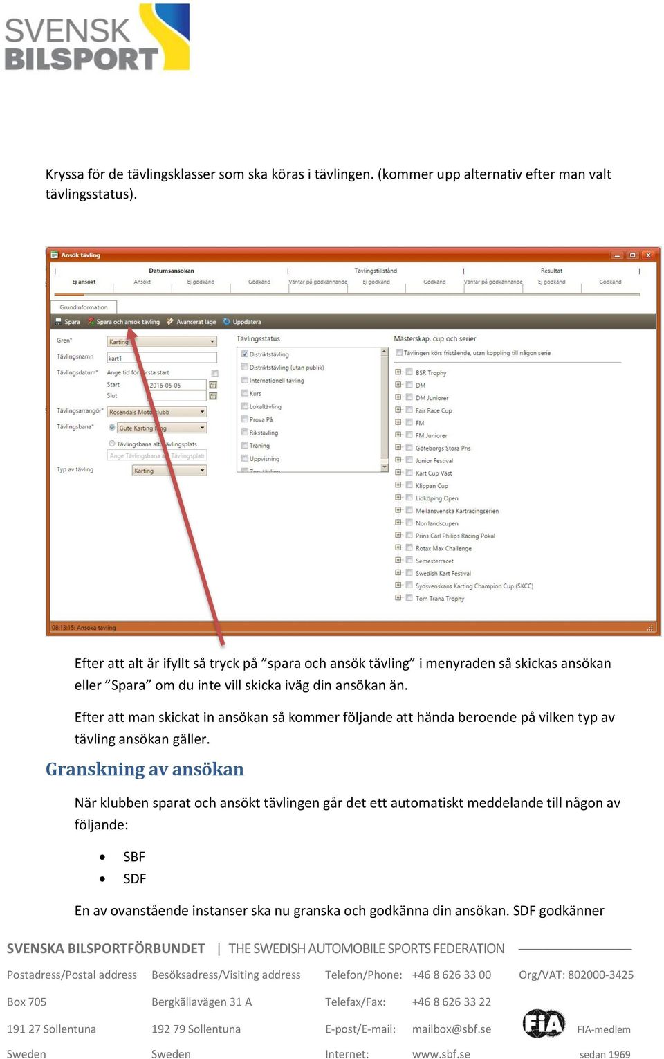 Efter att man skickat in ansökan så kommer följande att hända beroende på vilken typ av tävling ansökan gäller.