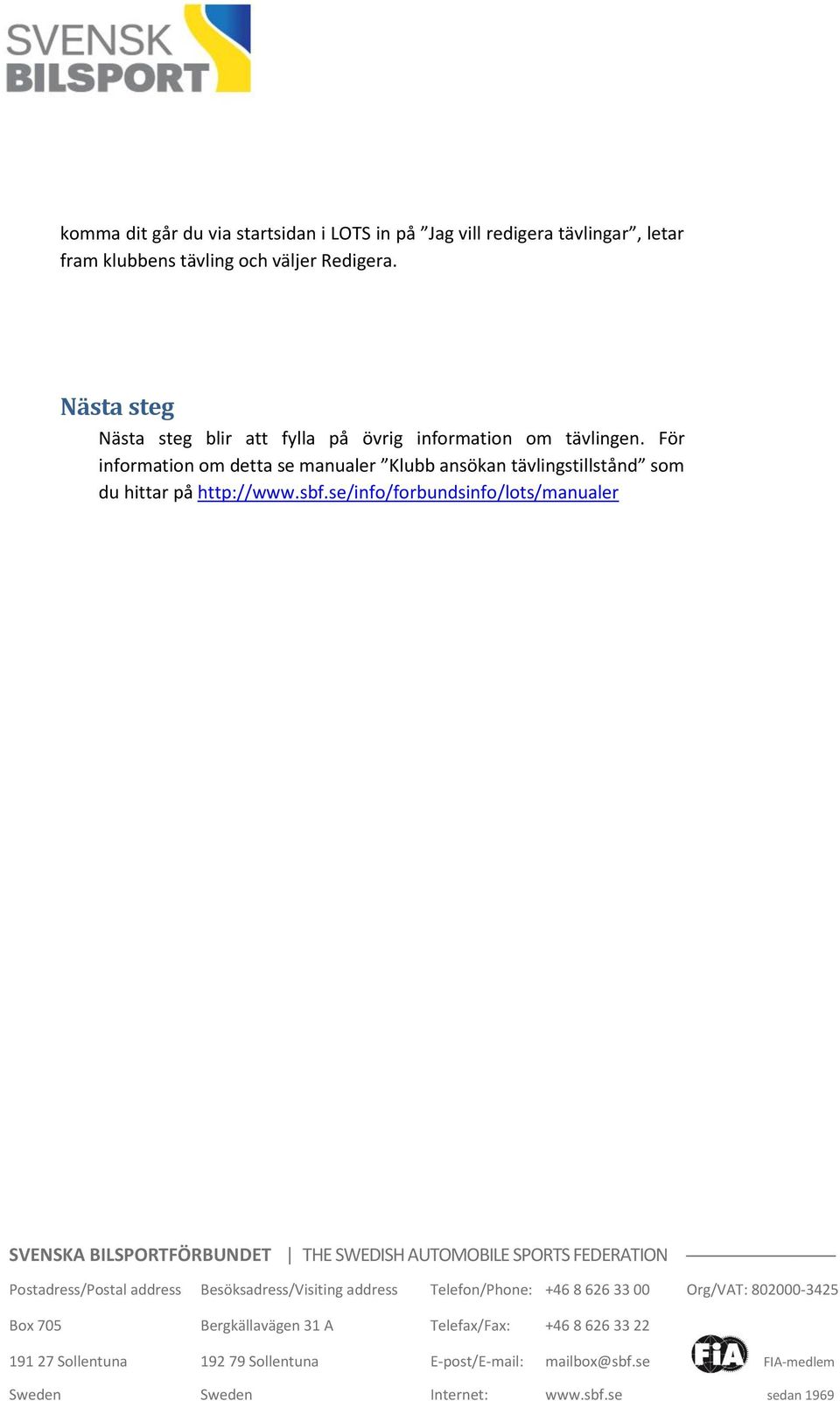 Nästa steg Nästa steg blir att fylla på övrig information om tävlingen.
