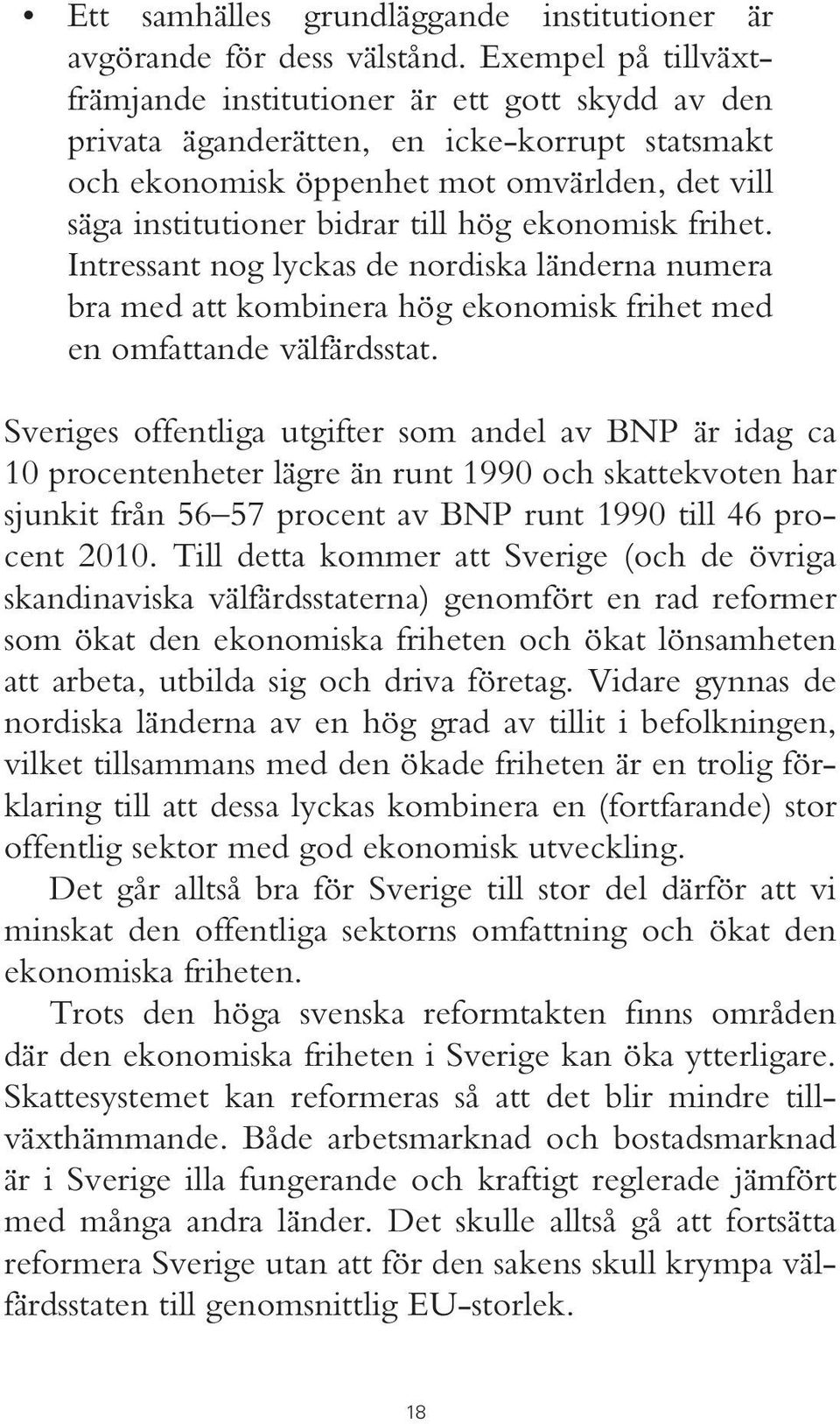 ekonomisk frihet. Intressant nog lyckas de nordiska länderna numera bra med att kombinera hög ekonomisk frihet med en omfattande välfärdsstat.