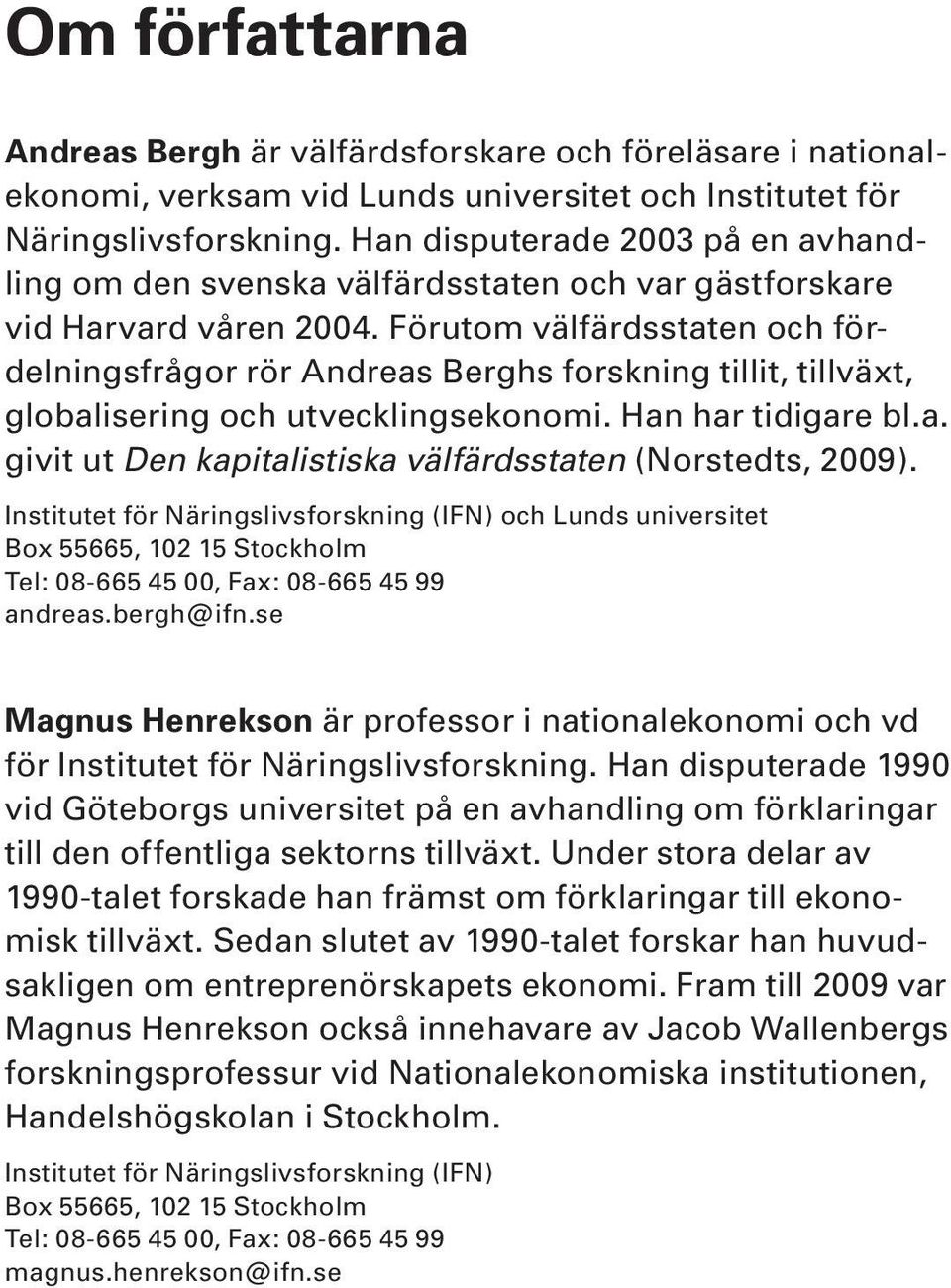 Förutom välfärdsstaten och fördelningsfrågor rör Andreas Berghs forskning tillit, tillväxt, globalisering och utvecklingsekonomi. Han har tidigare bl.a. givit ut Den kapitalistiska välfärdsstaten (Norstedts, 2009).