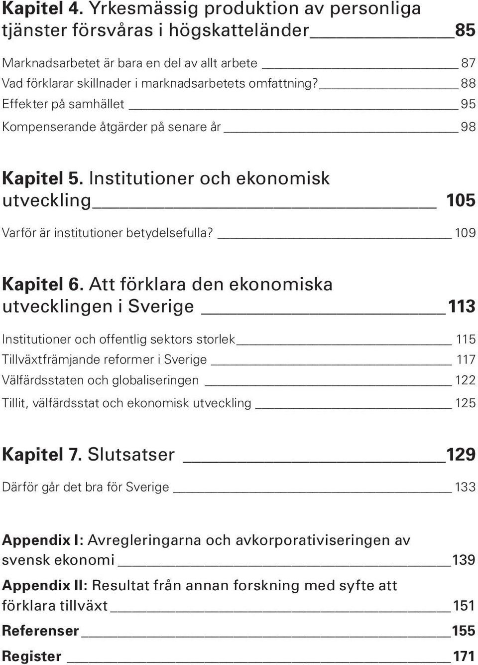 Att förklara den ekonomiska utvecklingen i Sverige 113 Institutioner och offentlig sektors storlek 115 Tillväxtfrämjande reformer i Sverige 117 Välfärdsstaten och globaliseringen 122 Tillit,