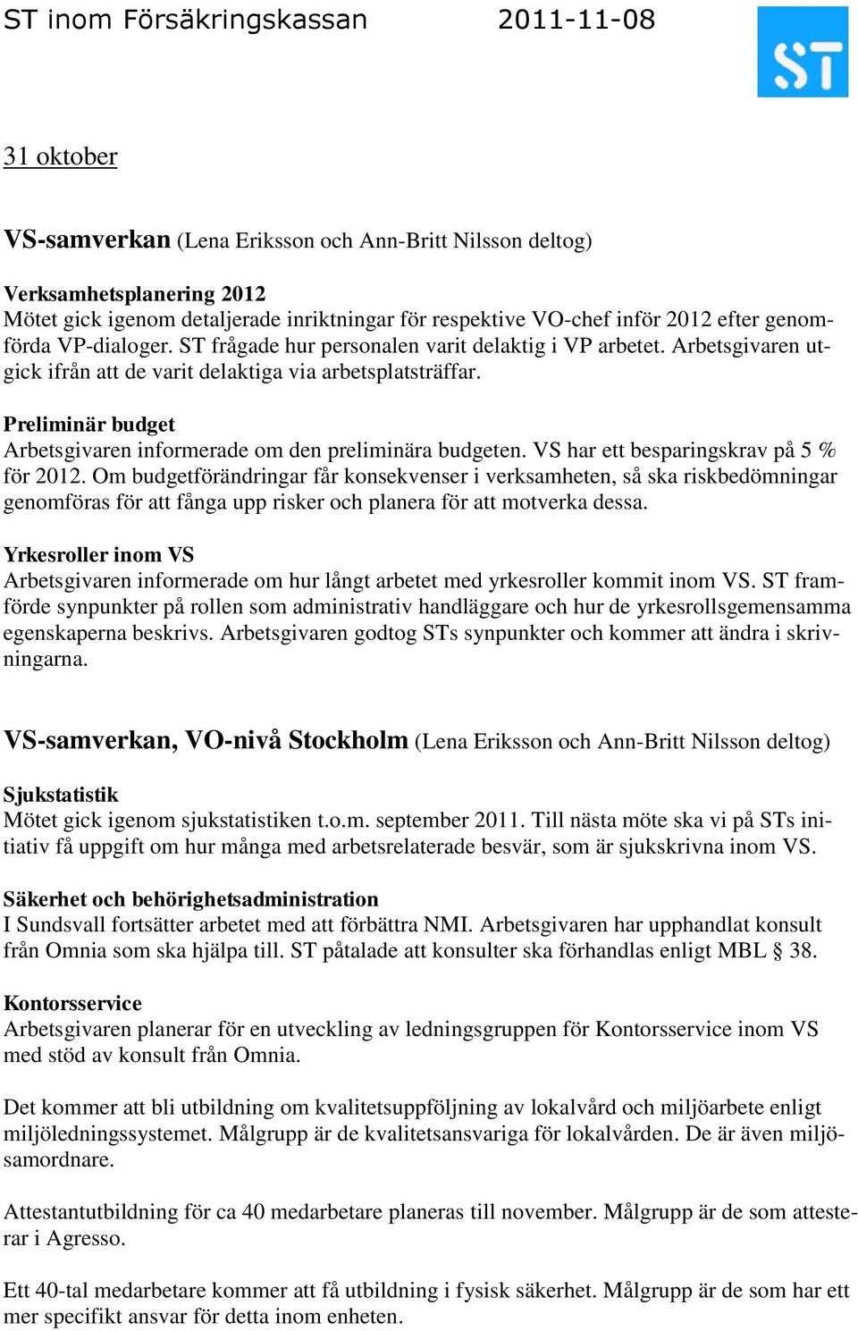 Preliminär budget Arbetsgivaren informerade om den preliminära budgeten. VS har ett besparingskrav på 5 % för 2012.