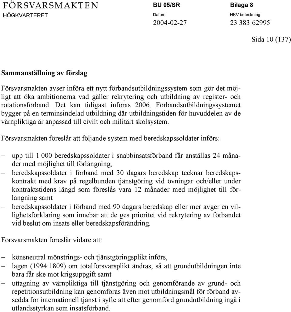 Förbandsutbildningssystemet bygger på en terminsindelad utbildning där utbildningstiden för huvuddelen av de värnpliktiga är anpassad till civilt och militärt skolsystem.