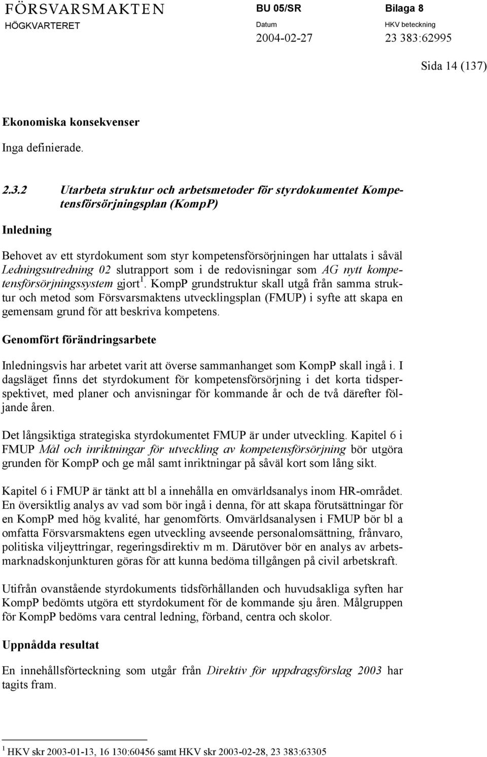 2 Utarbeta struktur och arbetsmetoder för styrdokumentet Kompetensförsörjningsplan (KompP) Inledning Behovet av ett styrdokument som styr kompetensförsörjningen har uttalats i såväl Ledningsutredning