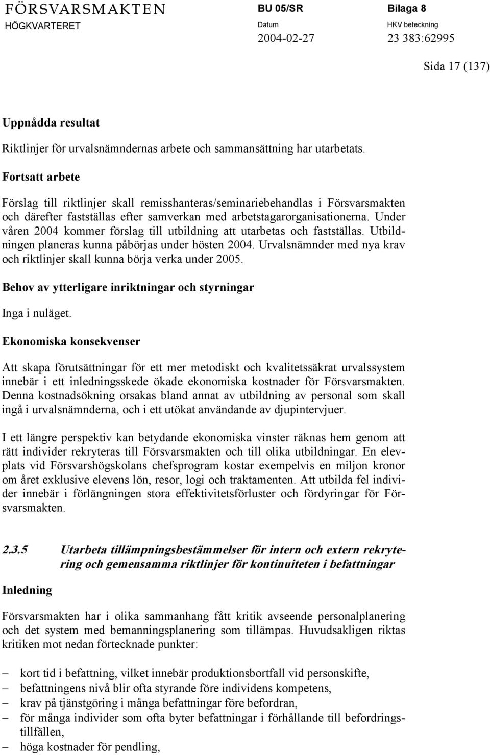 Under våren 2004 kommer förslag till utbildning att utarbetas och fastställas. Utbildningen planeras kunna påbörjas under hösten 2004.