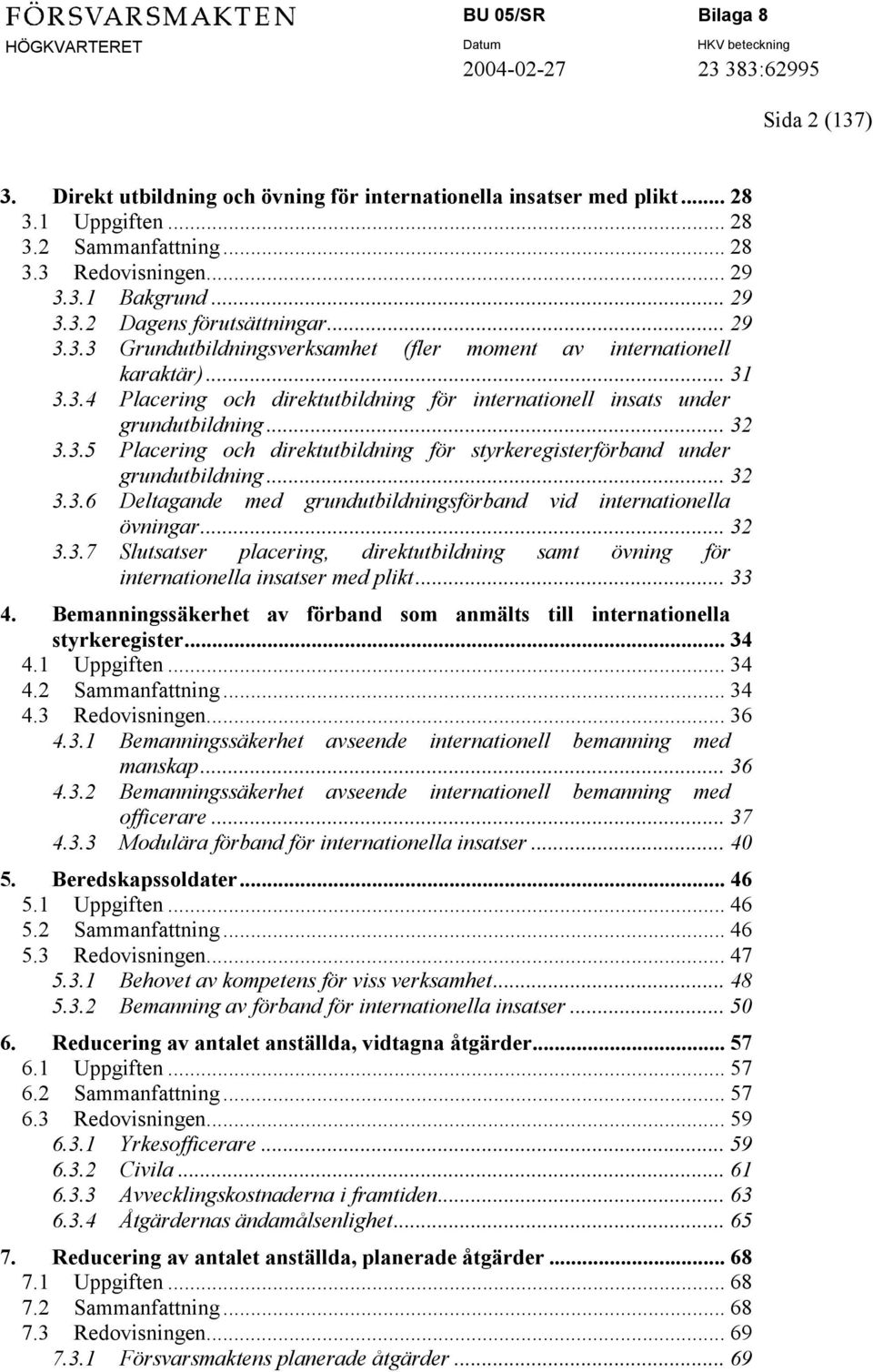 .. 32 3.3.6 Deltagande med grundutbildningsförband vid internationella övningar... 32 3.3.7 Slutsatser placering, direktutbildning samt övning för internationella insatser med plikt... 33 4.