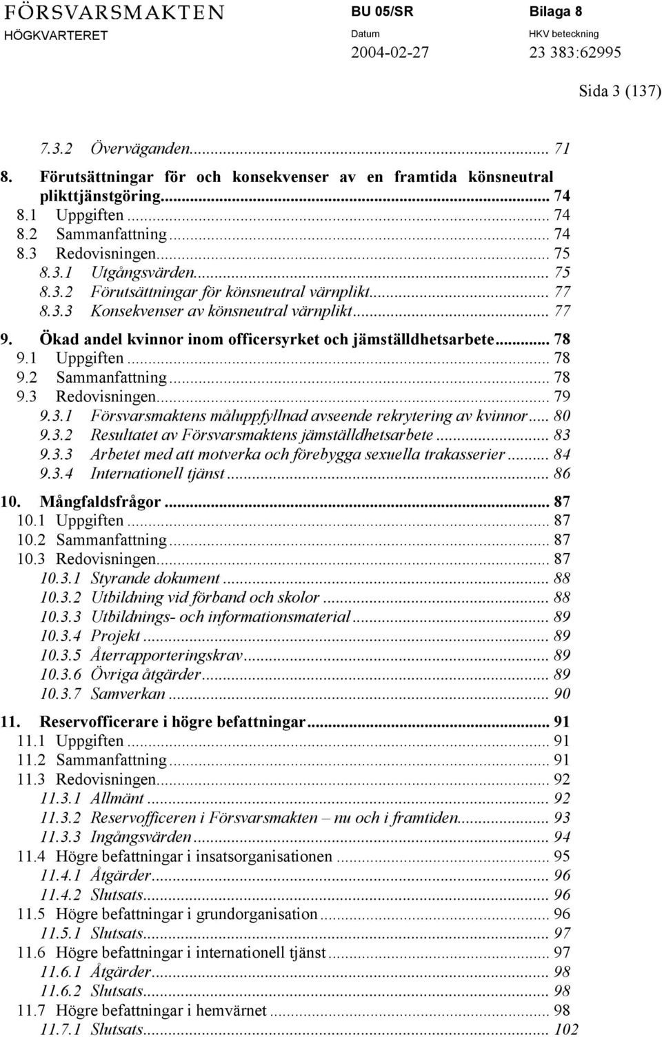 1 Uppgiften... 78 9.2 Sammanfattning... 78 9.3 Redovisningen... 79 9.3.1 Försvarsmaktens måluppfyllnad avseende rekrytering av kvinnor... 80 9.3.2 Resultatet av Försvarsmaktens jämställdhetsarbete.