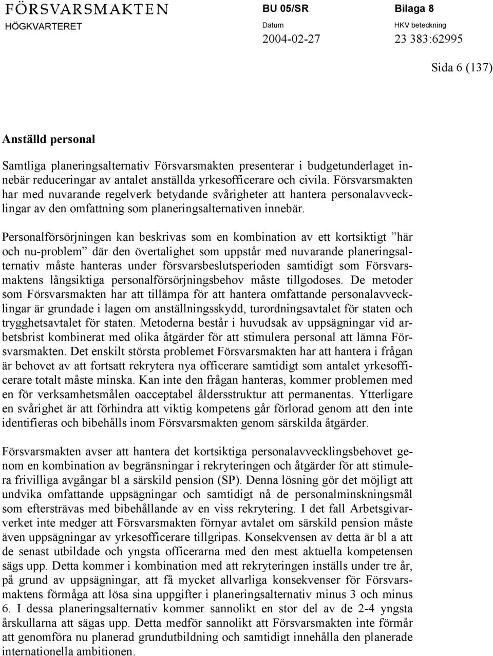 Personalförsörjningen kan beskrivas som en kombination av ett kortsiktigt här och nu-problem där den övertalighet som uppstår med nuvarande planeringsalternativ måste hanteras under