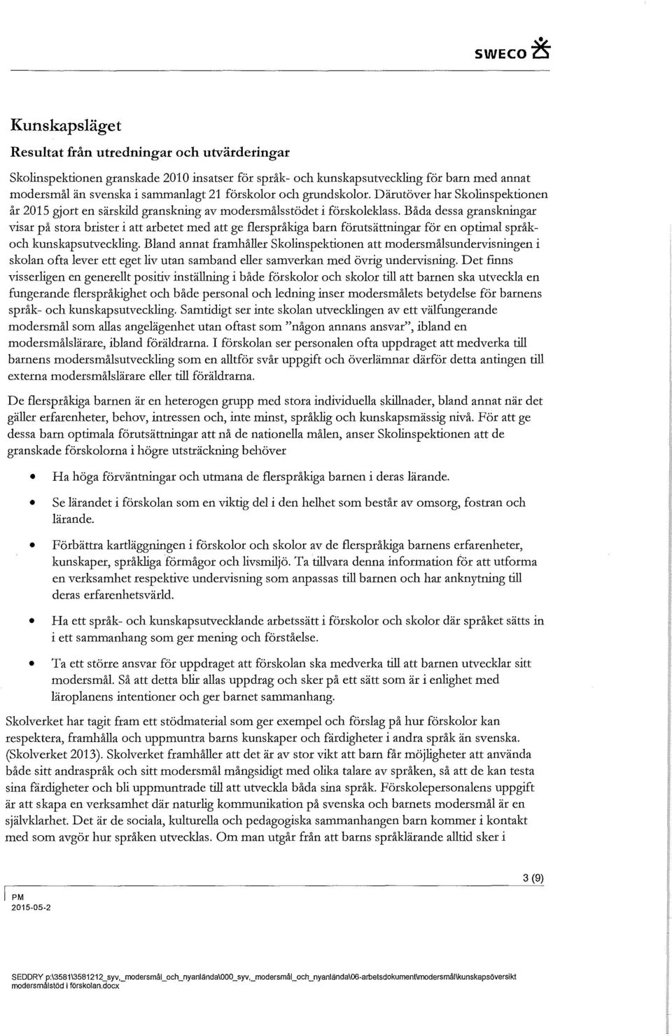 Båda dessa granskningar visar på stora brister i att arbetet med att ge flerspråkiga barn förutsättningar för en optimal språkoch kunskapsutveckling.