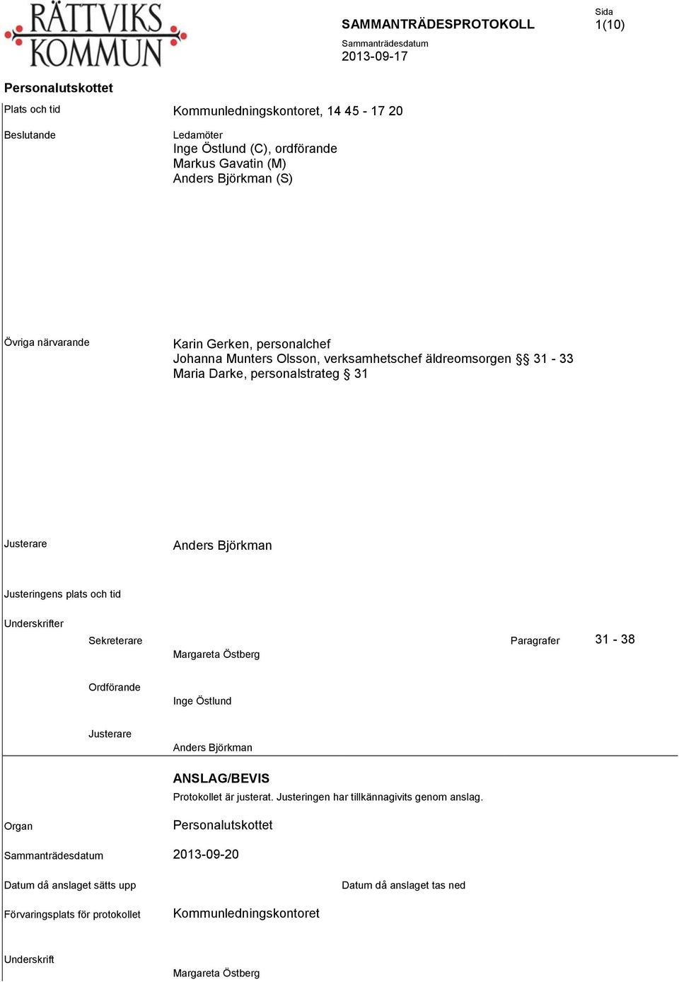 Underskrifter Sekreterare Paragrafer 31-38 Margareta Östberg Ordförande Inge Östlund Justerare Anders Björkman ANSLAG/BEVIS Protokollet är justerat.