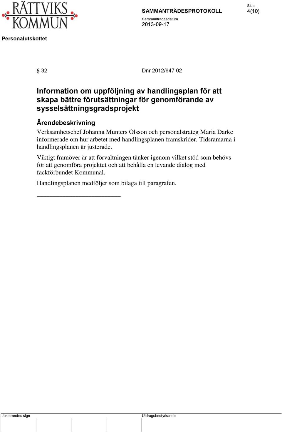 arbetet med handlingsplanen framskrider. Tidsramarna i handlingsplanen är justerade.