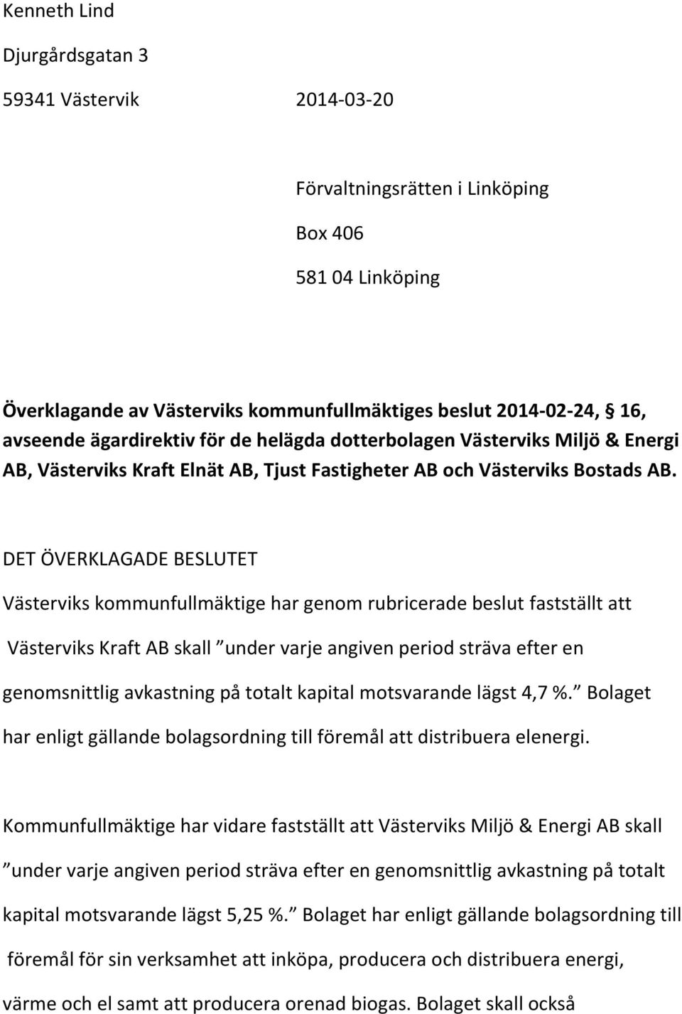 DET ÖVERKLAGADE BESLUTET Västerviks kommunfullmäktige har genom rubricerade beslut fastställt att Västerviks Kraft AB skall under varje angiven period sträva efter en genomsnittlig avkastning på