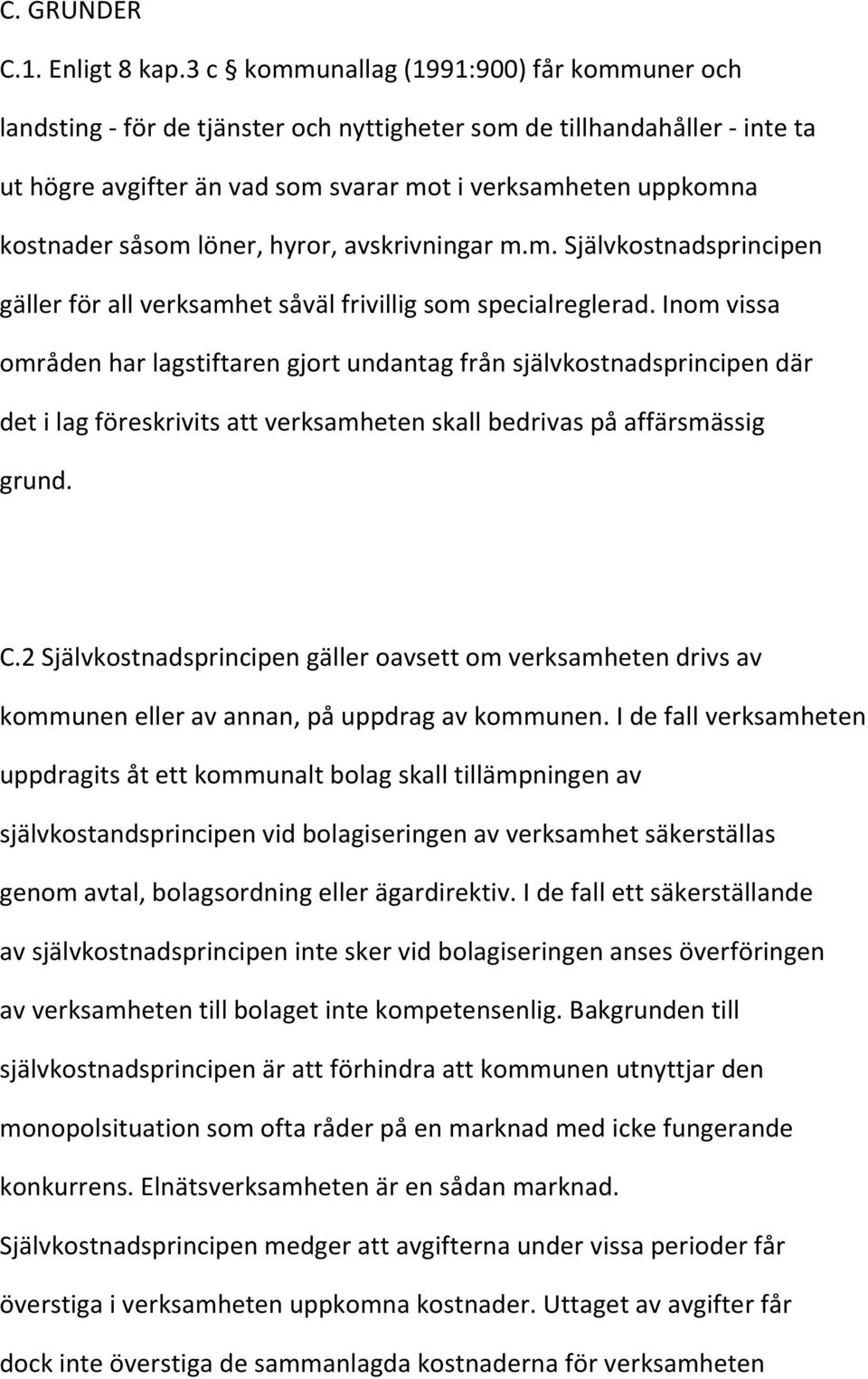 såsom löner, hyror, avskrivningar m.m. Självkostnadsprincipen gäller för all verksamhet såväl frivillig som specialreglerad.