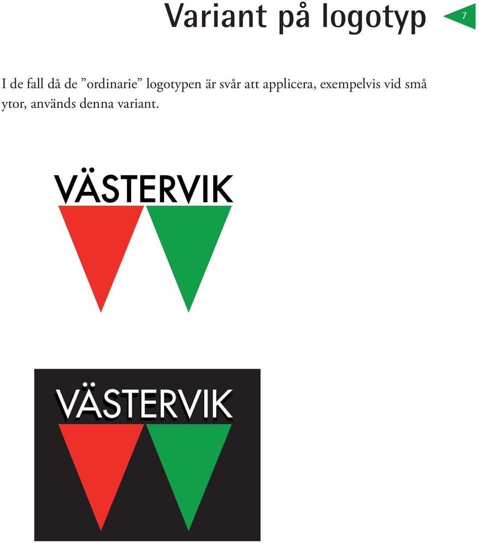 Den senare varianten när det är uppenbart att det handlar om Västervik.