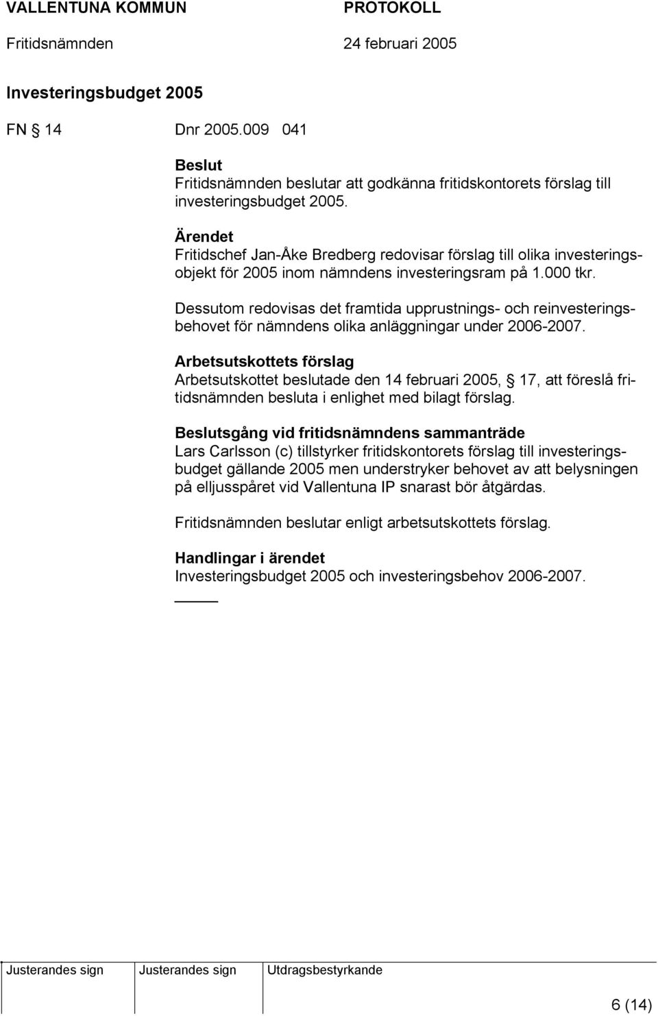 Dessutom redovisas det framtida upprustnings- och reinvesteringsbehovet för nämndens olika anläggningar under 2006-2007.