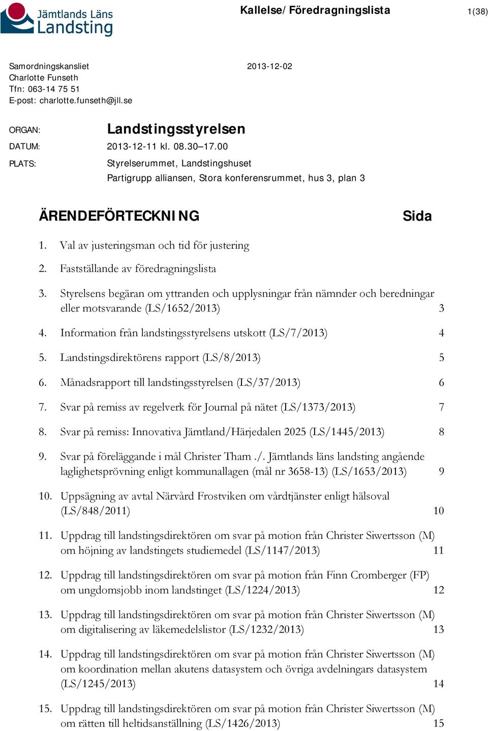 Fastställande av föredragningslista 3. Styrelsens begäran om yttranden och upplysningar från nämnder och beredningar eller motsvarande (LS/1652/2013) 3 4.