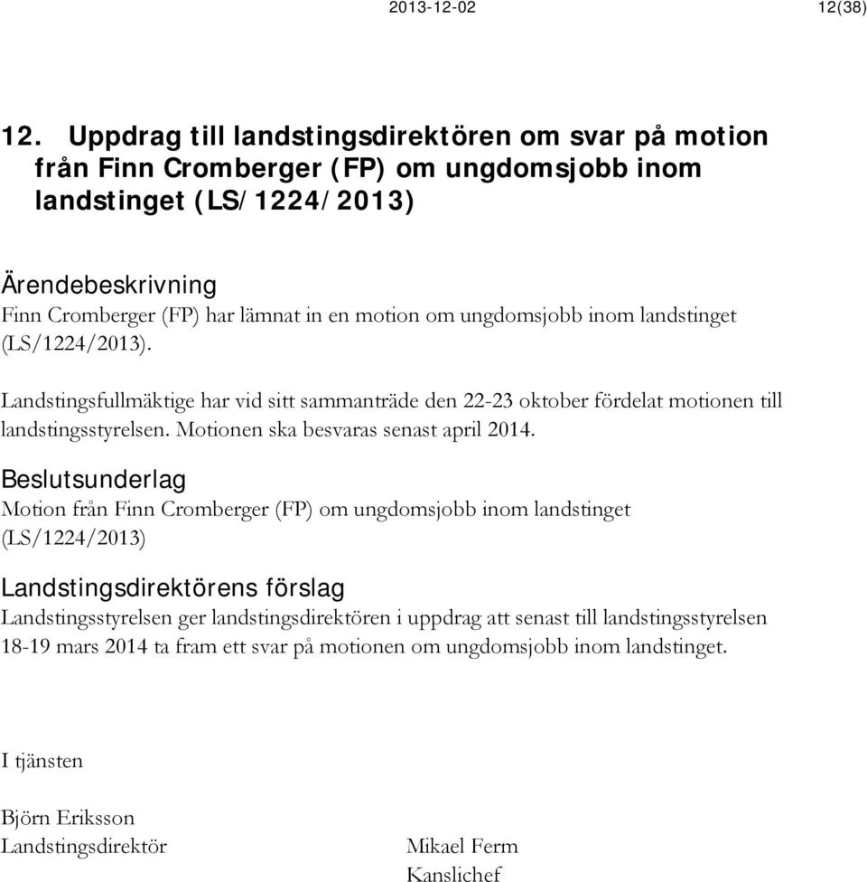 motion om ungdomsjobb inom landstinget (LS/1224/2013). Landstingsfullmäktige har vid sitt sammanträde den 22-23 oktober fördelat motionen till landstingsstyrelsen.