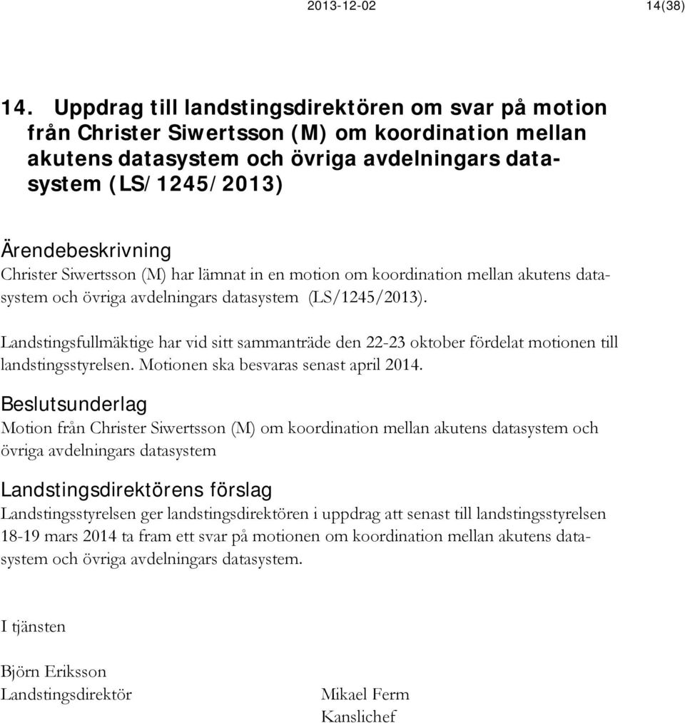 har lämnat in en motion om koordination mellan akutens datasystem och övriga avdelningars datasystem (LS/1245/2013).