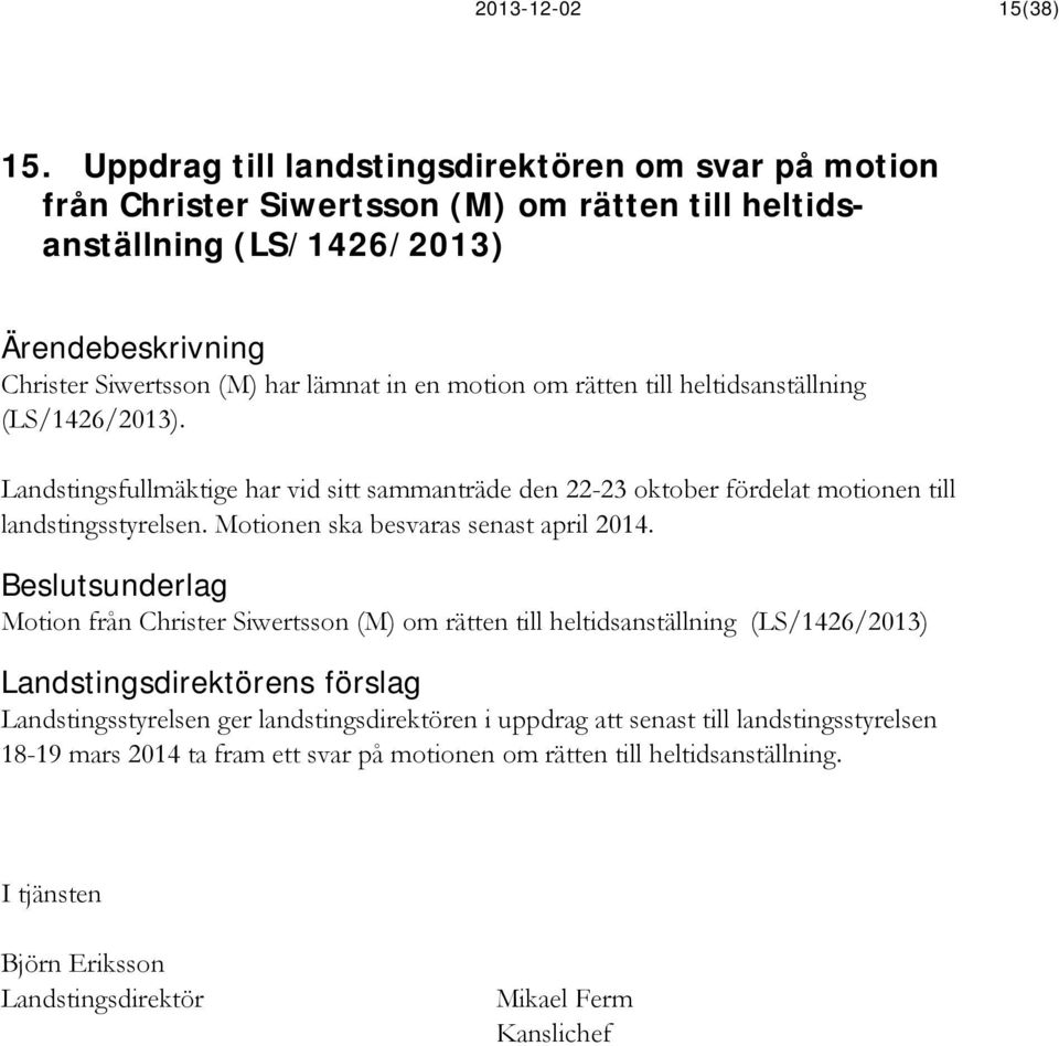 en motion om rätten till heltidsanställning (LS/1426/2013). Landstingsfullmäktige har vid sitt sammanträde den 22-23 oktober fördelat motionen till landstingsstyrelsen.
