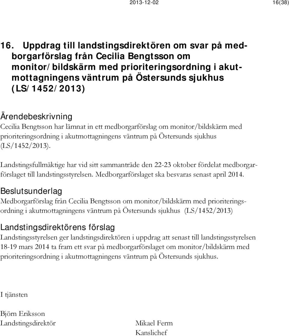 Cecilia Bengtsson har lämnat in ett medborgarförslag om monitor/bildskärm med prioriteringsordning i akutmottagningens väntrum på Östersunds sjukhus (LS/1452/2013).