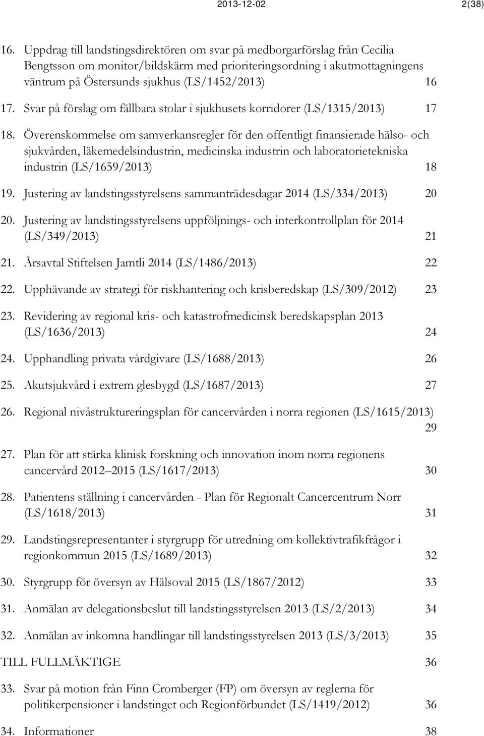 17. Svar på förslag om fällbara stolar i sjukhusets korridorer (LS/1315/2013) 17 18.